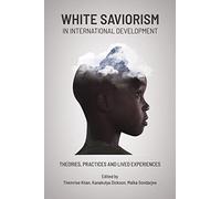 White Saviorism in International Development: Theories, Practices and Lived Experiences