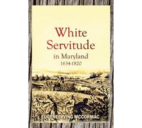 White Servitude In Maryland, 1634-1820 (1904)