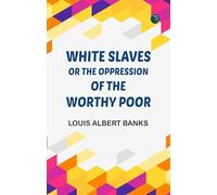 White Slaves or, the Oppression of the Worthy Poor