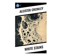 White Stains: Decadent Victorian Verse of Desire, Blasphemy, Occult Transgression, and Fin-de-Siècle Taboo