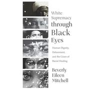White Supremacy through Black Eyes Human Dignity, Defacement, and the Grace of Racial Healing - Beverly Eileen Mitchell - Fortress Press - ebook (ePub) - Livre