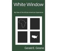 White Window My View of the AfricanAmerican Experience - Gerald E Greene - Amazon Digital Services LLC KDP - Livre en Anglais Gerald E GreeneGerald E Greene (Auteur)