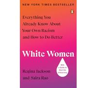 White Women: Everything You Already Know About Your Own Racism and How to Do Better