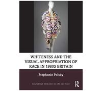 Whiteness And The Visual Appropriation Of Race In 1980s Britain