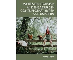 Whiteness, Feminism and the Absurd in Contemporary British and US Poetry
