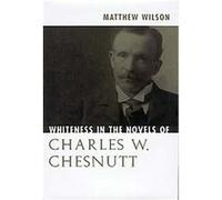 Whiteness in the Novels of Charles W. Chesnutt Matthew Wilson (Auteur)