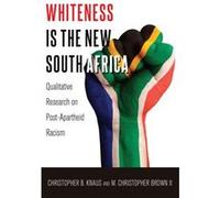 Whiteness Is The New South Africa: Qualitative Research On Post-Apartheid Racism (Critical Qualitative Research) (Hardcover) Christopher B Knaus, M Christopher Brown, Ii (Auteur)