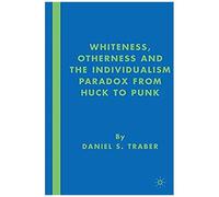Whiteness, Otherness, and the Individualism Paradox from Huck to Punk Daniel S. Traber (Auteur)