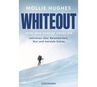Whiteout - Mein Weg durchs ewige Eis Lektionen über Belastbarkeit, Mut und mentale Stärke - Von der Polar-Abenteurerin und Extrembergsteigerin fürs Leben lernen - Mollie Hughes - Goldmann Verlag - ebo