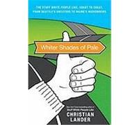 Whiter Shades of Pale: The Stuff White People Like, Coast to Coast, from Seattle's Sweaters to Maine's Microbrews Lander, Christian (Auteur)