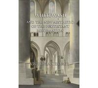 Whitewash and the New Aesthetic of the Protestant Reformation - [Livre en VO] Victoria George (Auteur)