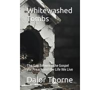 Whitewashed Tombs: The Gap Between the Gospel We Preach and the Life We Live