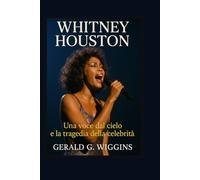 WHITNEY HOUSTON: Una voce dal cielo e la tragedia della celebrità