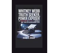 WHITNEY WEBB: Truth Seeker, Power Exposer - The Untold Story of the Investigative Journalist Who Took on the Intelligence State