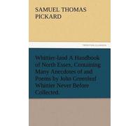 Whittier-Land A Handbook Of North Essex, Containing Many Anecdotes Of And Poems By John Greenleaf Whittier Never Before Collected.