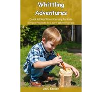 Whittling Adventures: Quick & Easy Wood Carving for Kids Simple Projects to Learn Whittling Fast