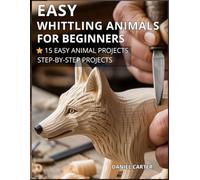 Whittling Animals for Beginners: 15 Beginner - Friendly Projects - Just One Knife