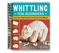 Whittling for Beginners: Step-by-Step Projects to Carve from Wood [Spiral-bound] Emilie Rigby