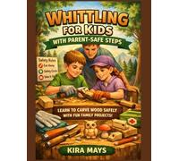 WHITTLING FOR KIDS WITH PARENT-SAFE STEPS: A Supervised Starter Course With Cut-Safe Habits, Simple Basswood Projects, And Skill-Building Patterns For Ages 8-14