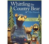 Whittling The Country Bear & His Friends (Paperback) Mike Shipley, (Auteur)
