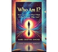 Who Am I ?: How can I Now What I Want if I Don't Now Who I Am ?