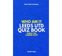 Who Am I? Leeds United Quiz Book: Guess The Football Career Path
