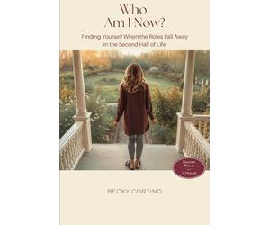 Who Am I Now?: Finding Yourself When the Roles Fall Away in the Second Half of Life