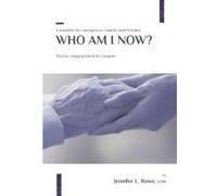 Who Am I Now? The Ever-Changing Role Of The Caregiver. A Booklet For Caregivers, Family, And Friends
