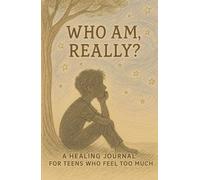 Who Am I, Really?: A Journey of Self-Healing, Clarity & Courage for Teens and Young Adults
