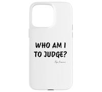 Who Am I To Judge ? - Citation inspirante du pape François Coque pour iPhone 15 Pro Max
