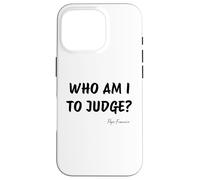 Who Am I To Judge ? - Citation inspirante du pape François Coque pour iPhone 16 Pro