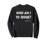 Who Am I To Judge ? - Citation inspirante du pape François Sweatshirt