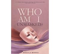 Who Am I, Unmasked?: 4-W evotional Journey to Heal, Surrender, and Rediscover Who You Are in Christ