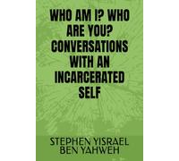WHO AM I? WHO ARE YOU? CONVERSATIONS WITH AN INCARCERATED SELF