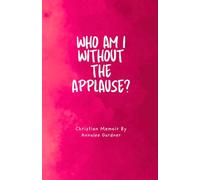 Who Am I Without The Applause: A Christian Memoir By Annalee Gardner