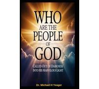 WHO ARE THE PEOPLE OF GOD: Called Out of Darkness into His Marvelous Light