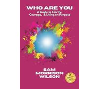 Who Are You: A Guide to Clarity, Courage, & Living on Purpose