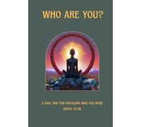 WHO ARE YOU?: A SOUL MAP FOR UNFOLDING WHO YOU WERE MEANT TO BE