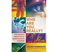 Who Are You, Really?: A Philosopher's Inquiry into the Nature and Origin of Persons