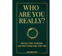 WHO ARE YOU REALLY?: Discover Your Archetype and Start Living Your True Life