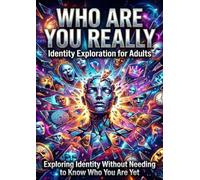 Who Are You Really: Identity Exploration for Adults: Exploring Identity Without Needing to Know Who You Are Yet