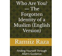 Who Are You? - The Forgotten Identity of a Muslim (English Version): Finding Yourself Through Allah’s Guidance