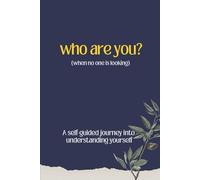 Who Are You? (when no one is looking): A Self-Guided Journey into Understanding Yourself
