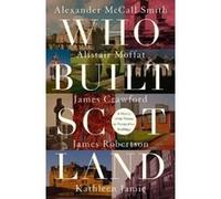 Who Built Scotland: A History of the Nation in Twenty-Five Buildings - [Livre en VO] Kathleen Jamie, Alistair Moffat, Alexander Mccall Smith, James Robertson, James Crawford (Auteur)