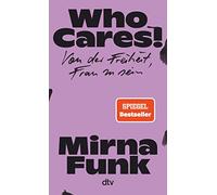 Who Cares!: Von der Freiheit, Frau zu sein | Ein leidenschaftliches Plädoyer für die Autonomie aller Frauen