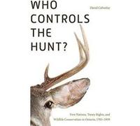 Who Controls the Hunt?: First Nations, Treaty Rights, and Wildlife Conservation in Ontario, 1783-1939 (Nature | History | Society) - [Version Originale] Inconnu (Auteur)