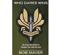 Who Dares Wins: The Green Beret Way to Conquer Fear and Succeed