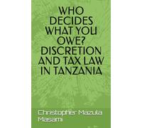 WHO DECIDES WHAT YOU OWE? DISCRETION AND TAX LAW IN TANZANIA