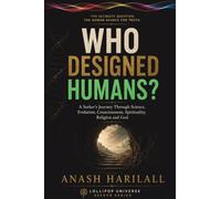 Who Designed Humans ?: A seeker's journey through science, evolution, consciousness, spirituality, religion and God