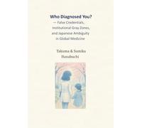 Who Diagnosed You? Vol. 1: False Credentials, Institutional Gray Zones, and Japanese Ambiguity in Global Medicine